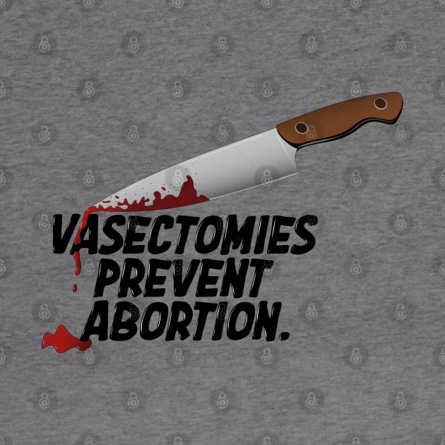 Vasectomies Prevent Abortion | Abortion Rights | Feminist | My Body My Choice by Toxic Self Care